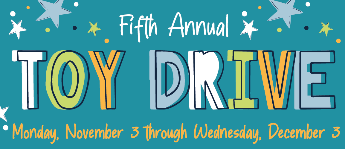Aua background with the text "Fifth Annual Toy Drive, Monday November 3 through Wednesday, December 3.